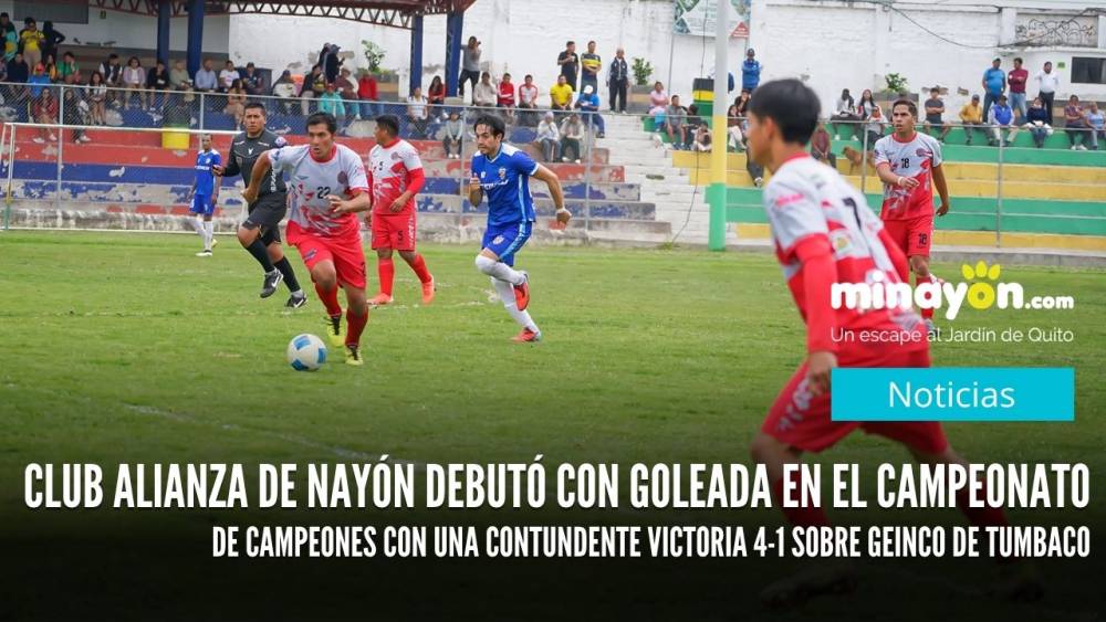 Club Alianza de Nayón debutó con goleada en el Campeonato de Campeones con una contundente victoria 4-1 sobre Geinco de Tumbaco