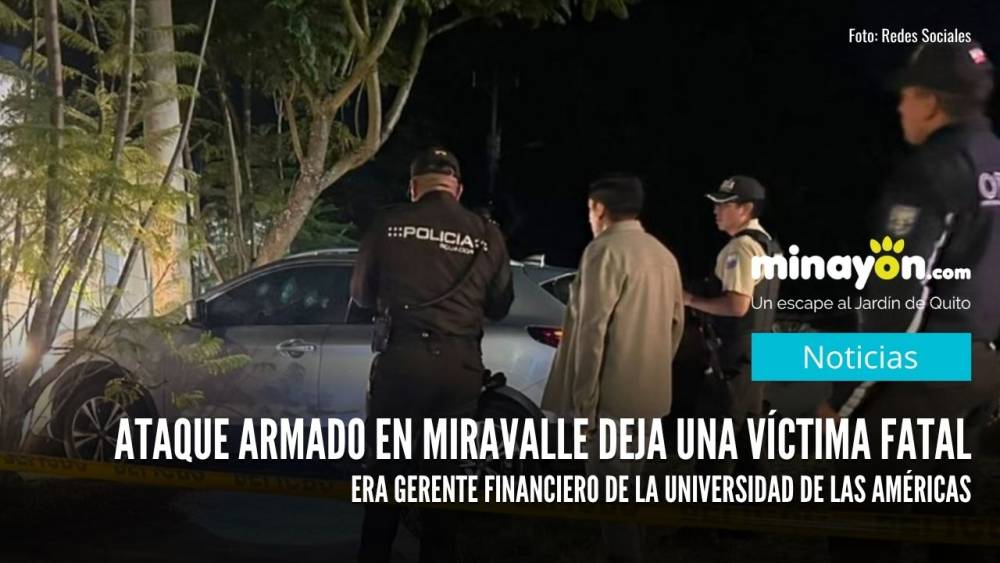 Ataque armado en Miravalle deja una víctima fatal: era gerente financiero de la Universidad de Las Américas