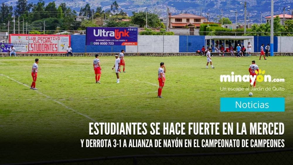 Estudiantes se hace fuerte en La Merced y derrota 3-1 a Alianza de Nayón en el Campeonato de Campeones