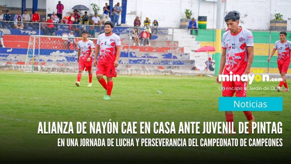 Alianza de Nayón cae en casa ante Juvenil de Pintag  en una jornada de lucha y perseverancia del campeonato de campeones