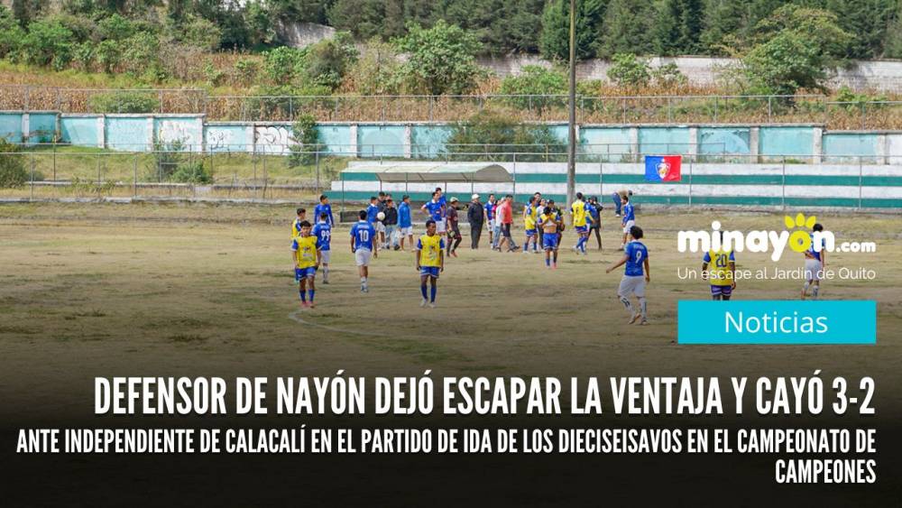 Defensor de Nayón dejó escapar la ventaja y cayó 3-2 ante Independiente de Calacalí en el partido de ida de los dieciseisavos del Campeonato de Campeones