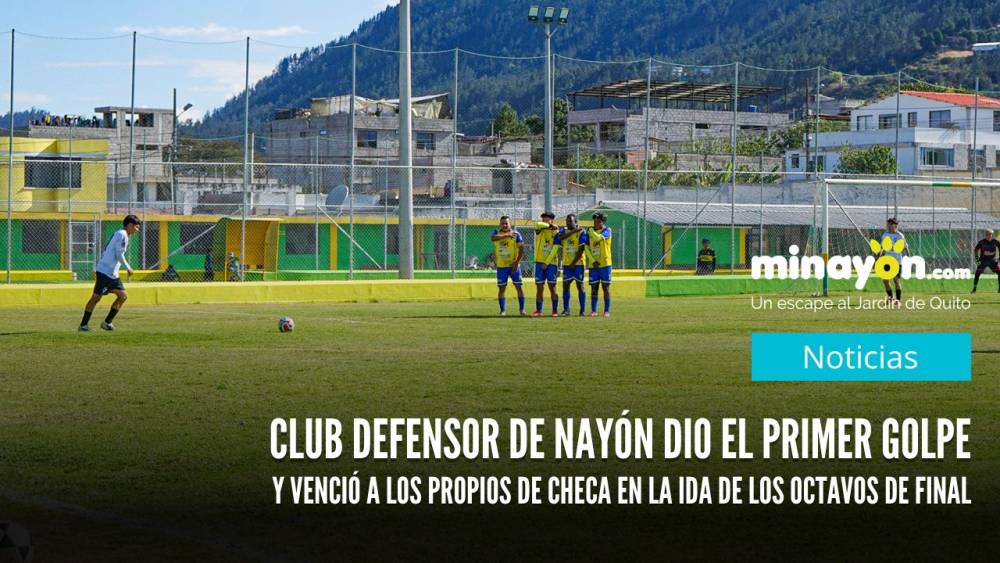 Club Defensor de Nayón dio el primer golpe y venció a Los Propios de Checa en la ida de los octavos de final