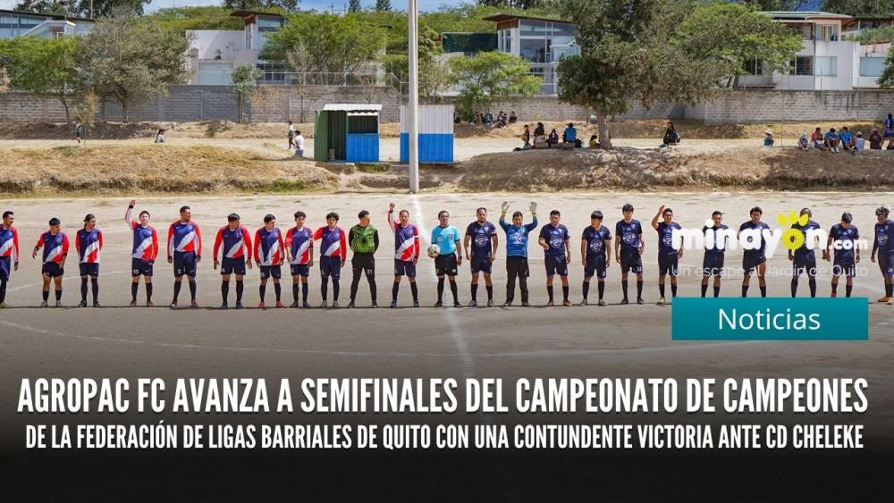 Agropac FC avanza a semifinales del Campeonato de Campeones de la Federación de Ligas Barriales de Quito con una contundente victoria ante CD Cheleke