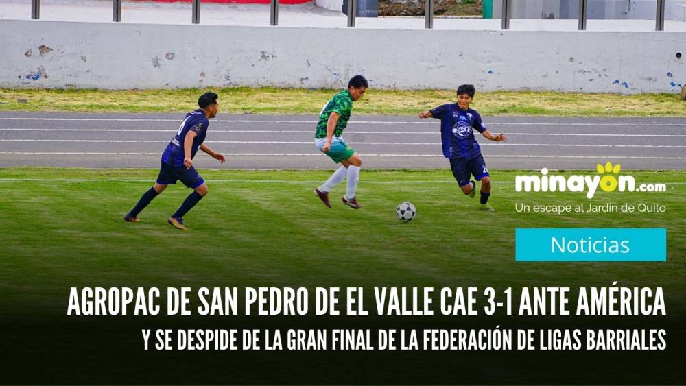 Agropac de San Pedro de El Valle cae 3-1 ante América y se despide de la gran final de la Federación de Ligas Barriales