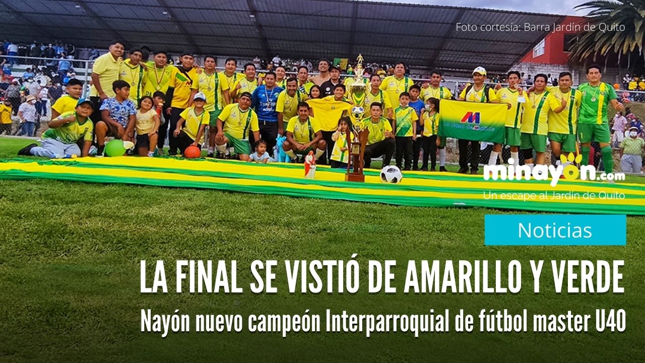 La final se vistió de Amarillo y Verde Nayón nuevo campeón Interparroquial de fútbol master U40 de la Asociación de Ligas Rurales de Quito.