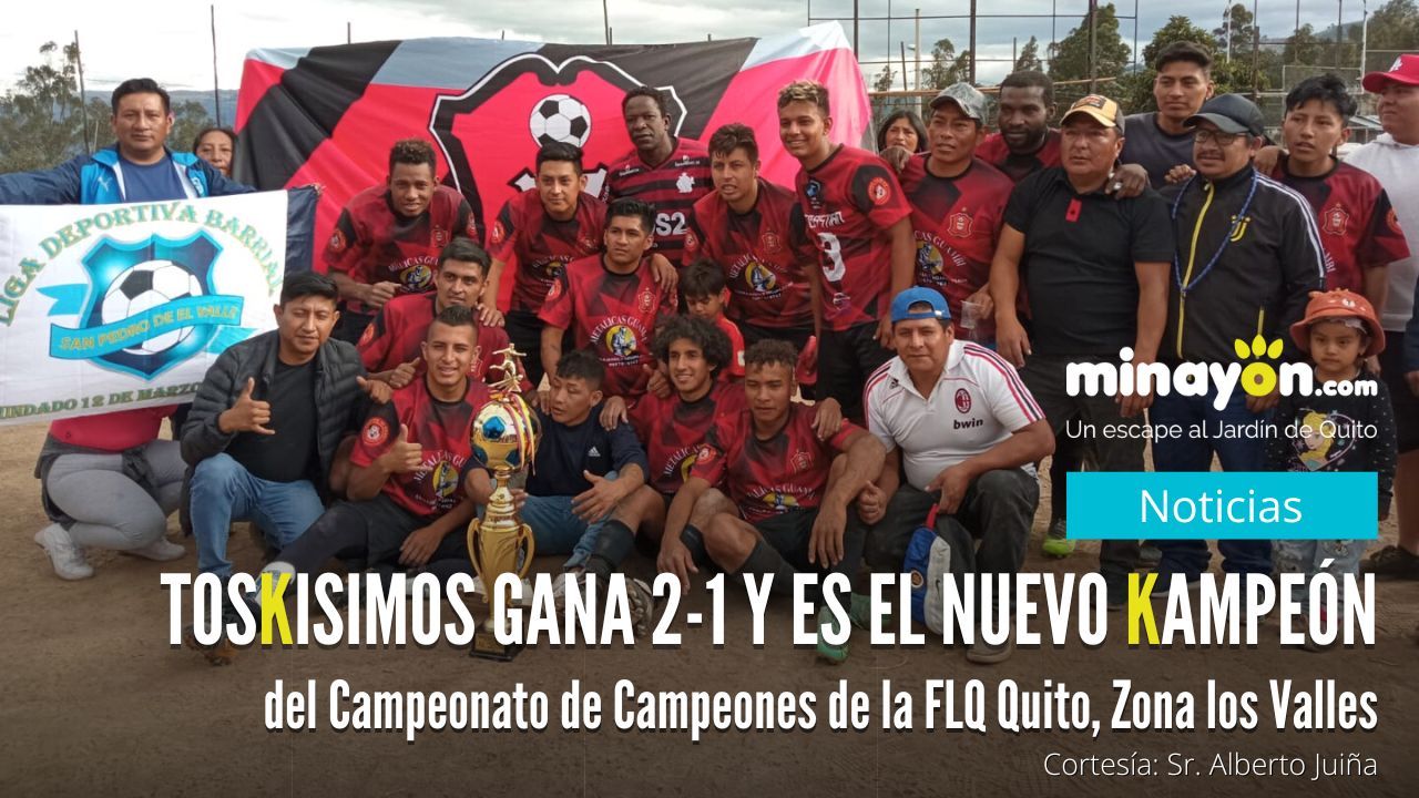 Toskisimos de San Pedro de El Valle Nayón es el nuevo Campeón del Campeonato de Campeones de la FLQ Quito, Zona los Valles