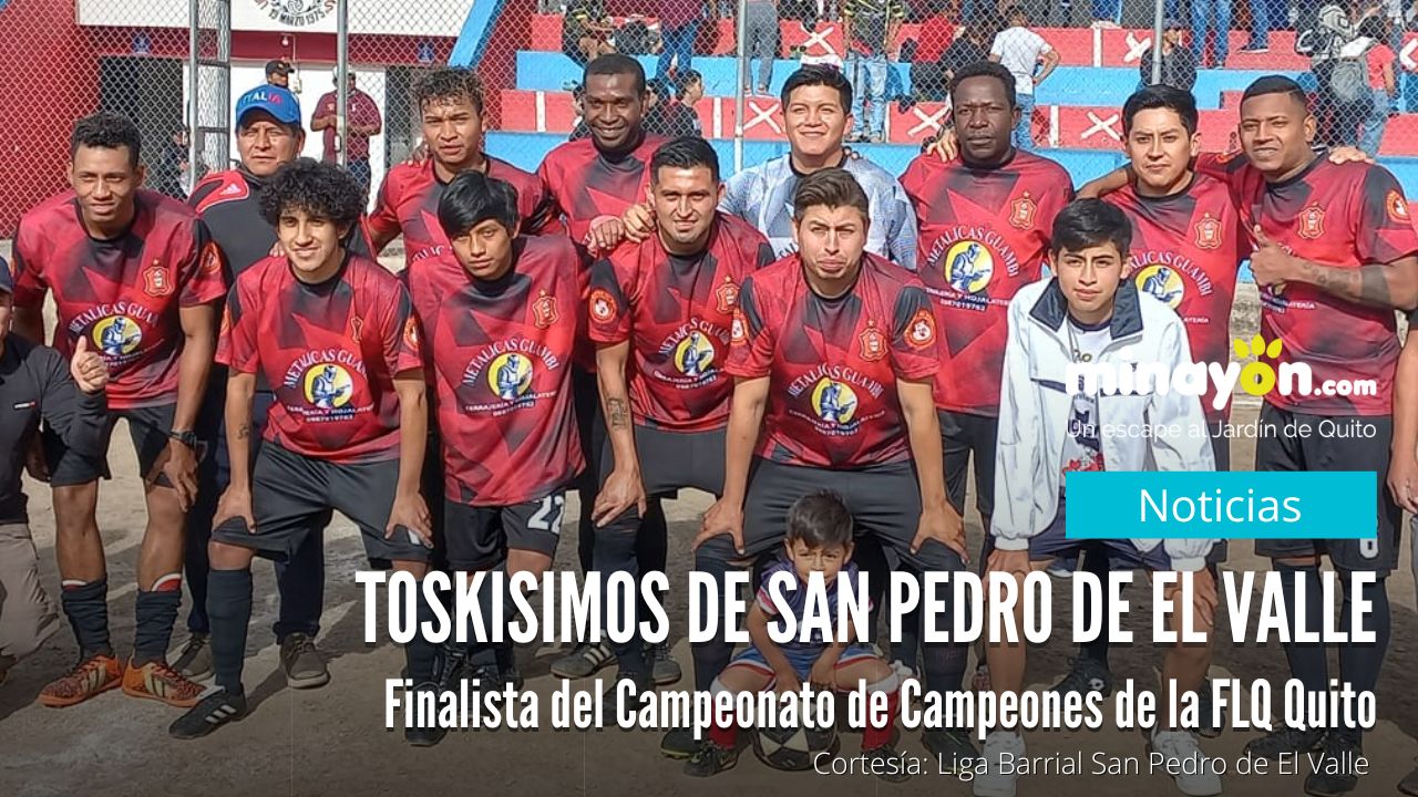 Toskisimos de San Pedro de El Valle disputará su primera final de Campeonato de Campeones de la FLQ Quito